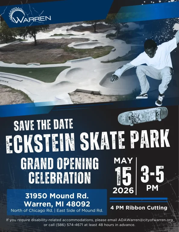 Save the Date Eckstein Skate Park Grand Opening Celebration May 15 2026 3-5 PM 4 PM Ribbon Cutting 31950 Mound Rd. Warren, MI 48092 North of Chicago Rd. East side of Mound Rd. 