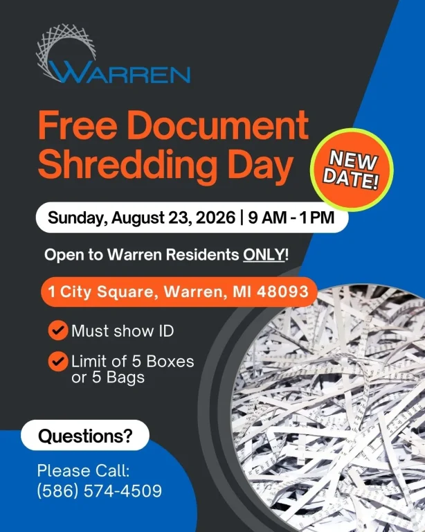 New Date for Free Document Shredding Day Sunday, August 23rd from 9 AM - 1 PM Outside of Warren City Hall - 1 City Square, Warren, MI 48093 Open to Warren Residents ONLY (Must show ID) Limit of 5 Boxes or Bags If you have any questions, please call: (586) 574-4509